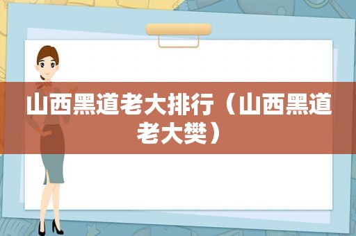 山西黑道老大排行（山西黑道老大樊）