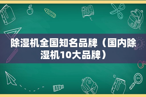 除湿机全国知名品牌（国内除湿机10大品牌）
