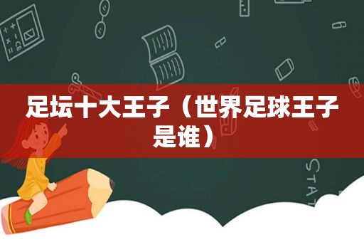 足坛十大王子（世界足球王子是谁）