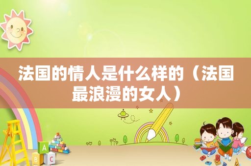 法国的情人是什么样的（法国最浪漫的女人）