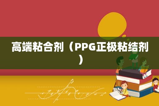 高端粘合剂（PPG正极粘结剂）