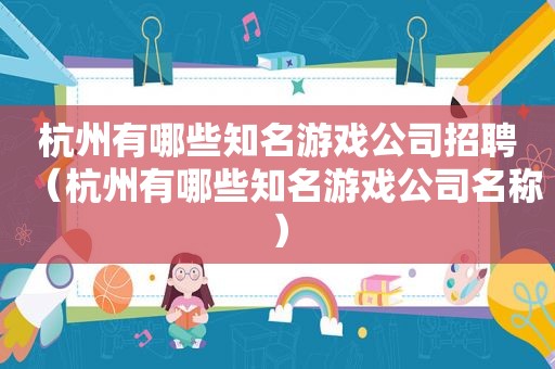 杭州有哪些知名游戏公司招聘（杭州有哪些知名游戏公司名称）