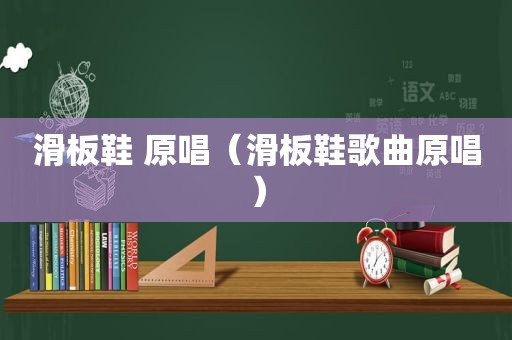 滑板鞋 原唱（滑板鞋歌曲原唱）