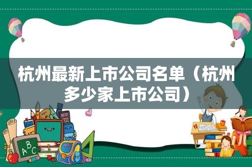 杭州最新上市公司名单（杭州多少家上市公司）