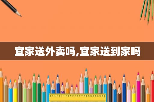 宜家送外卖吗,宜家送到家吗