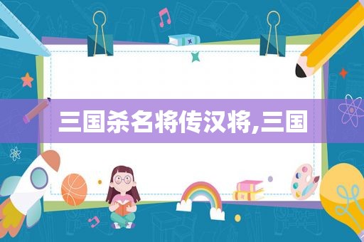 三国杀名将传汉将,三国