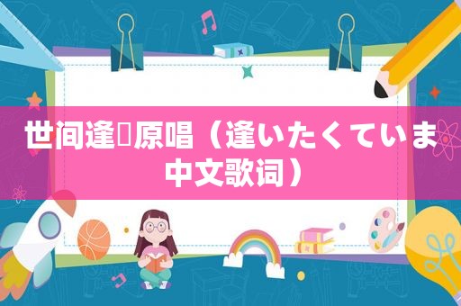 世间逢尓原唱（逢いたくていま中文歌词）