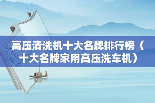 高压清洗机十大名牌排行榜（十大名牌家用高压洗车机）