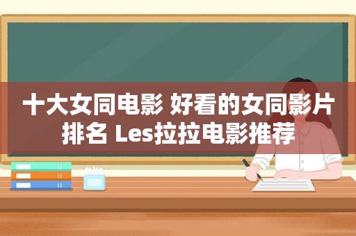 十大女同电影 好看的女同影片排名 Les拉拉电影推荐
