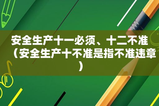 安全生产十一必须、十二不准（安全生产十不准是指不准违章）