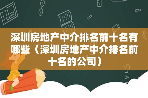 深圳房地产中介排名前十名有哪些（深圳房地产中介排名前十名的公司）