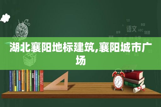湖北襄阳地标建筑,襄阳城市广场