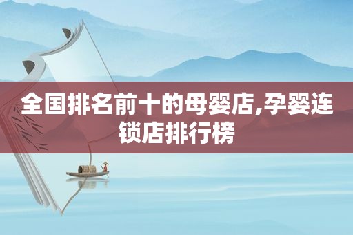 全国排名前十的母婴店,孕婴连锁店排行榜