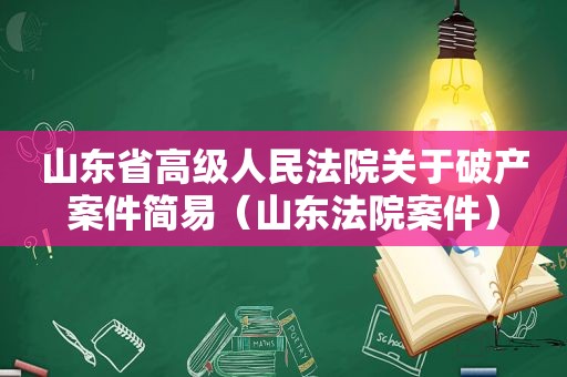 山东省高级人民法院关于破产案件简易（山东法院案件）