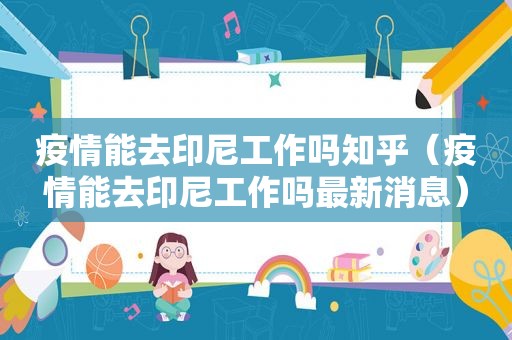 疫情能去印尼工作吗知乎（疫情能去印尼工作吗最新消息）