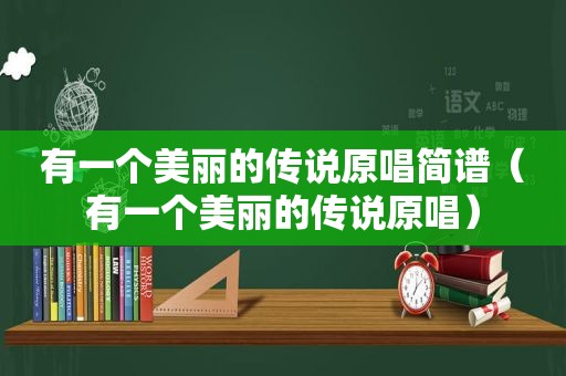 有一个美丽的传说原唱简谱（有一个美丽的传说原唱）