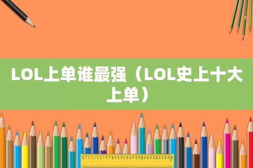 LOL上单谁最强（LOL史上十大上单）