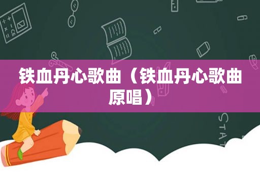 铁血丹心歌曲（铁血丹心歌曲原唱）