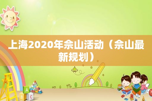 上海2020年佘山活动（佘山最新规划）