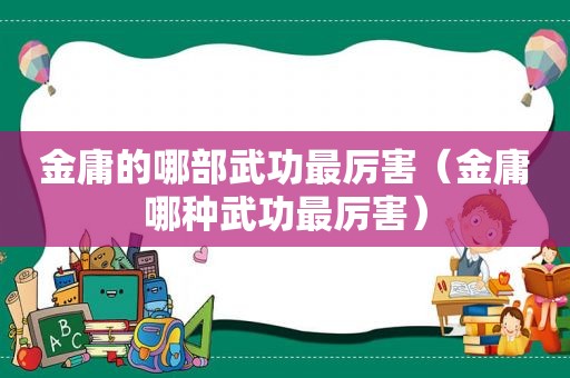 金庸的哪部武功最厉害（金庸哪种武功最厉害）