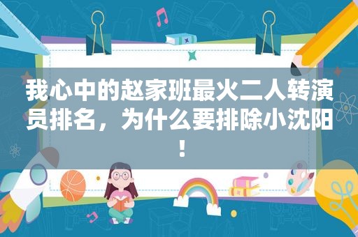 我心中的赵家班最火二人转演员排名，为什么要排除小沈阳！