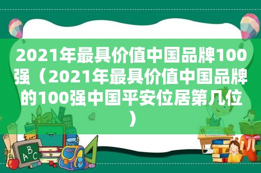 2021年最具价值中国品牌100强（2021年最具价值中国品牌的100强中国平安位居第几位）