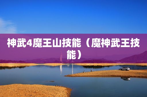 神武4魔王山技能（魔神武王技能）