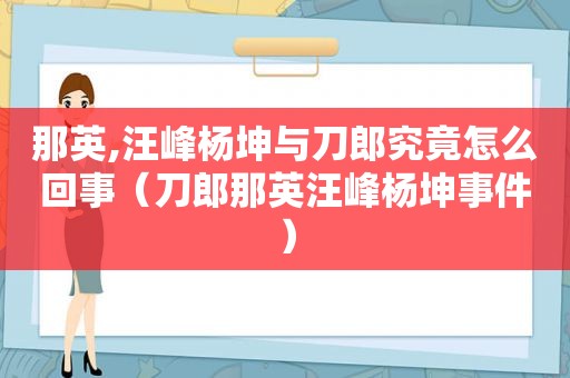 那英,汪峰杨坤与刀郎究竟怎么回事（刀郎那英汪峰杨坤事件）