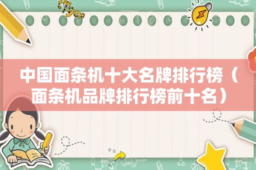 中国面条机十大名牌排行榜（面条机品牌排行榜前十名）