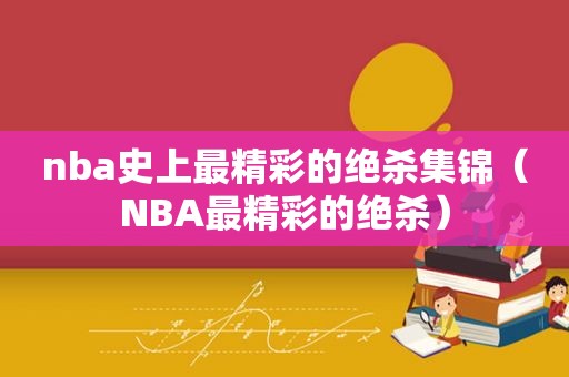 nba史上最精彩的绝杀集锦（NBA最精彩的绝杀）