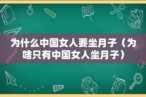 为什么中国女人要坐月子（为啥只有中国女人坐月子）