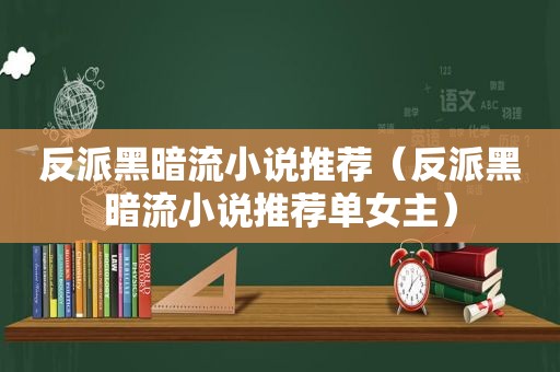 反派黑暗流小说推荐（反派黑暗流小说推荐单女主）