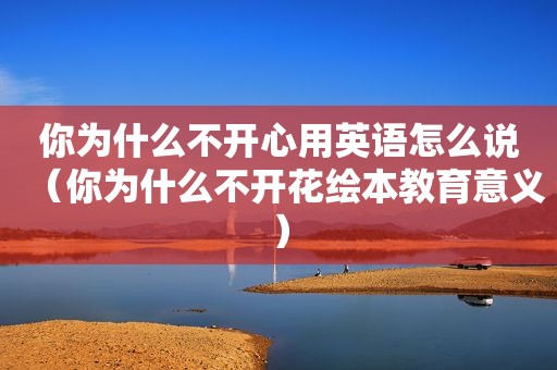 你为什么不开心用英语怎么说（你为什么不开花绘本教育意义）