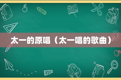 太一的原唱（太一唱的歌曲）