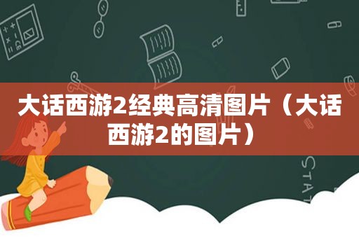 大话西游2经典高清图片（大话西游2的图片）