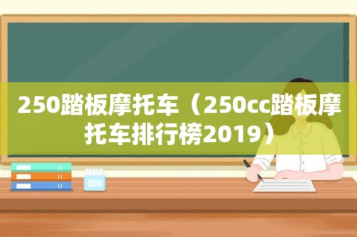 250踏板摩托车（250cc踏板摩托车排行榜2019）