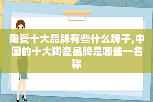 陶瓷十大品牌有些什么牌子,中国的十大陶瓷品牌是哪些一名称