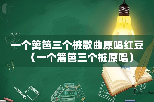 一个篱笆三个桩歌曲原唱红豆（一个篱笆三个桩原唱）