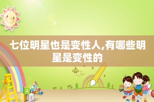 七位明星也是变性人,有哪些明星是变性的