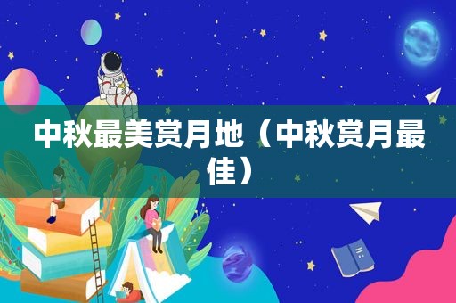 中秋最美赏月地（中秋赏月最佳）