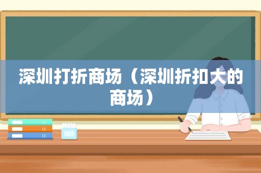深圳打折商场（深圳折扣大的商场）