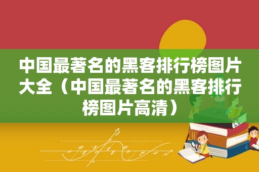 中国最著名的黑客排行榜图片大全（中国最著名的黑客排行榜图片高清）