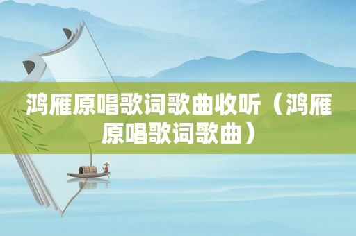鸿雁原唱歌词歌曲收听（鸿雁原唱歌词歌曲）
