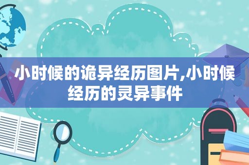 小时候的诡异经历图片,小时候经历的灵异事件