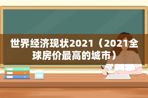世界经济现状2021（2021全球房价最高的城市）