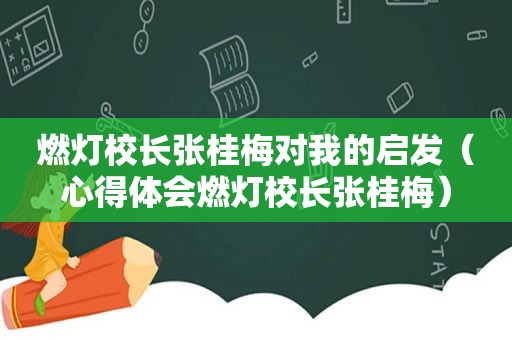 燃灯校长张桂梅对我的启发（心得体会燃灯校长张桂梅）