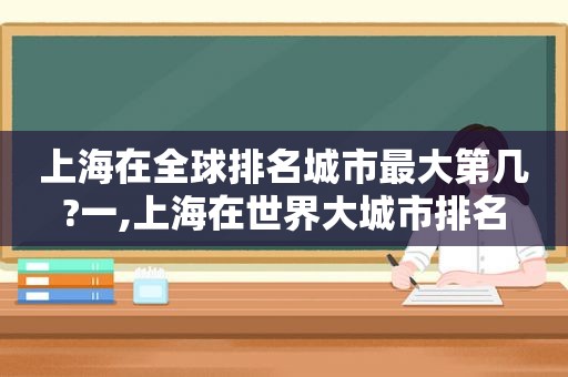 上海在全球排名城市最大第几?一,上海在世界大城市排名