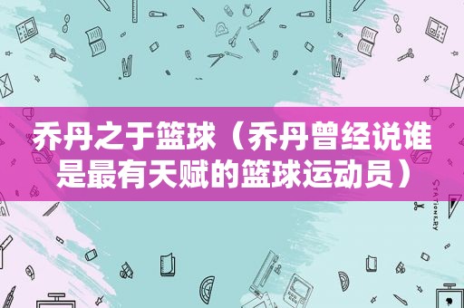 乔丹之于篮球（乔丹曾经说谁是最有天赋的篮球运动员）