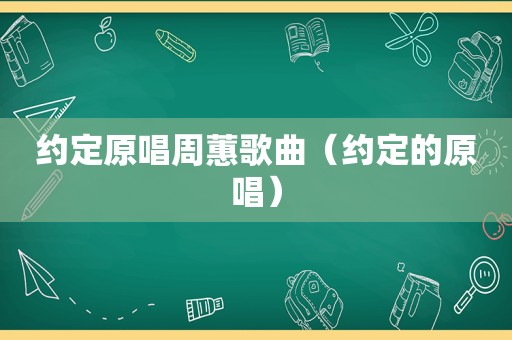 约定原唱周蕙歌曲（约定的原唱）