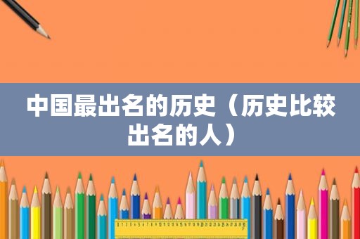中国最出名的历史（历史比较出名的人）